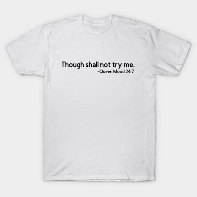 Though Shall Not Try Me Mood 24:7 T-Shirt by Upscale Queen